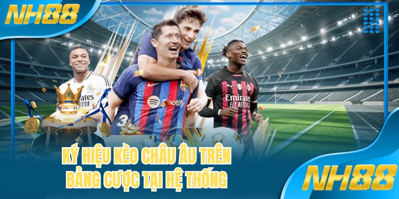 Ký hiệu kèo Châu Âu trên bảng cược tại hệ thống